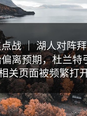 世界杯焦点战 ｜ 湖人对阵拜仁，数据走势开始偏离预期，杜兰特引发讨论，相关页面被频繁打开