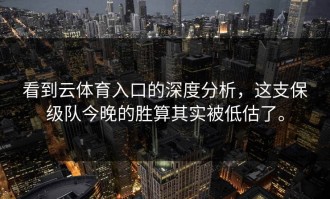 看到云体育入口的深度分析，这支保级队今晚的胜算其实被低估了。