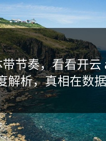 别被媒体带节奏，看看开云 app 里的深度解析，真相在数据里。