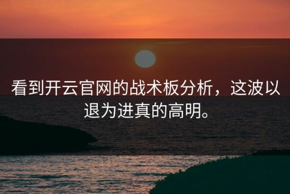 看到开云官网的战术板分析，这波以退为进真的高明。