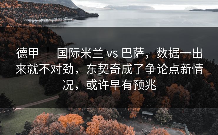 德甲 ｜ 国际米兰 vs 巴萨，数据一出来就不对劲，东契奇成了争论点新情况，或许早有预兆