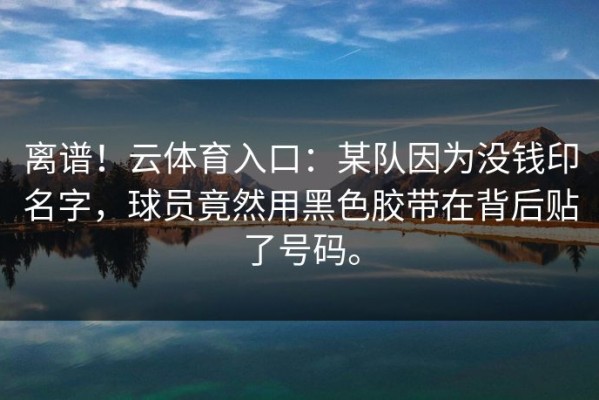 离谱！云体育入口：某队因为没钱印名字，球员竟然用黑色胶带在背后贴了号码。