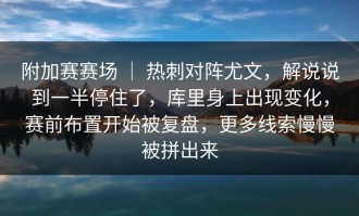 附加赛赛场 ｜ 热刺对阵尤文，解说说到一半停住了，库里身上出现变化，赛前布置开始被复盘，更多线索慢慢被拼出来