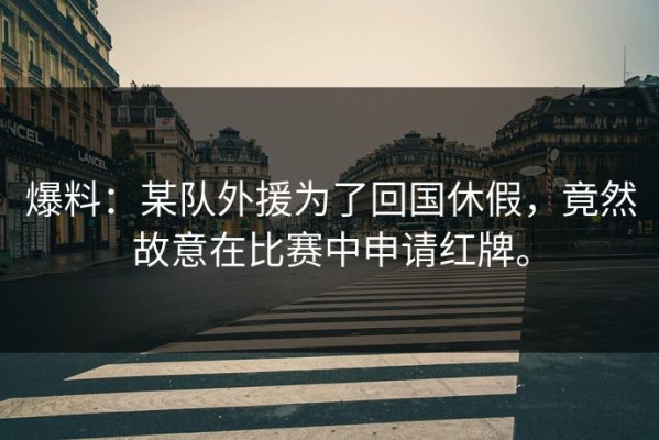 爆料：某队外援为了回国休假，竟然故意在比赛中申请红牌。