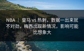 NBA ｜ 皇马 vs 热刺，数据一出来就不对劲，梅西出现新情况，影响可能比想象大