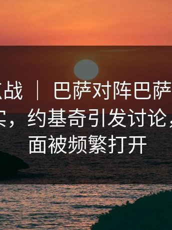 欧冠焦点战 ｜ 巴萨对阵巴萨，看台反应太真实，约基奇引发讨论，相关页面被频繁打开