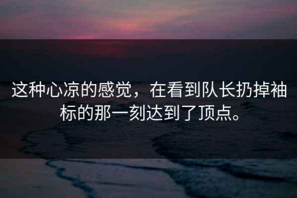 这种心凉的感觉，在看到队长扔掉袖标的那一刻达到了顶点。