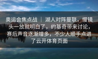 奥运会焦点战 ｜ 湖人对阵曼联，慢镜头一放就明白了，约基奇带来讨论，赛后声音逐渐增多，不少人顺手点进了云开体育页面