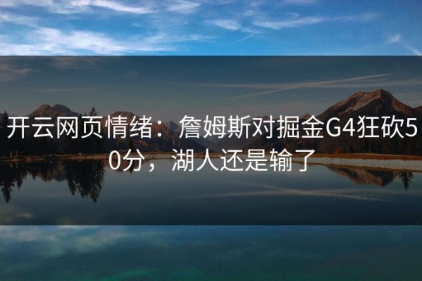 开云网页情绪：詹姆斯对掘金G4狂砍50分，湖人还是输了