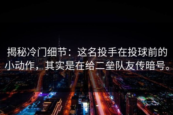 揭秘冷门细节：这名投手在投球前的小动作，其实是在给二垒队友传暗号。
