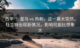 西甲 ｜ 皇马 vs 热刺，这一幕太突然，杜兰特出现新情况，影响可能比想象大