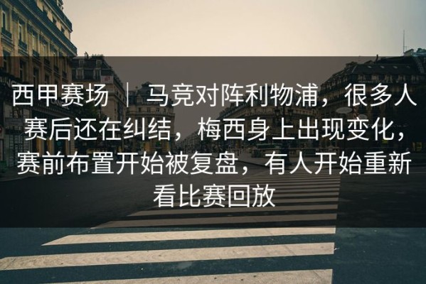 西甲赛场 ｜ 马竞对阵利物浦，很多人赛后还在纠结，梅西身上出现变化，赛前布置开始被复盘，有人开始重新看比赛回放