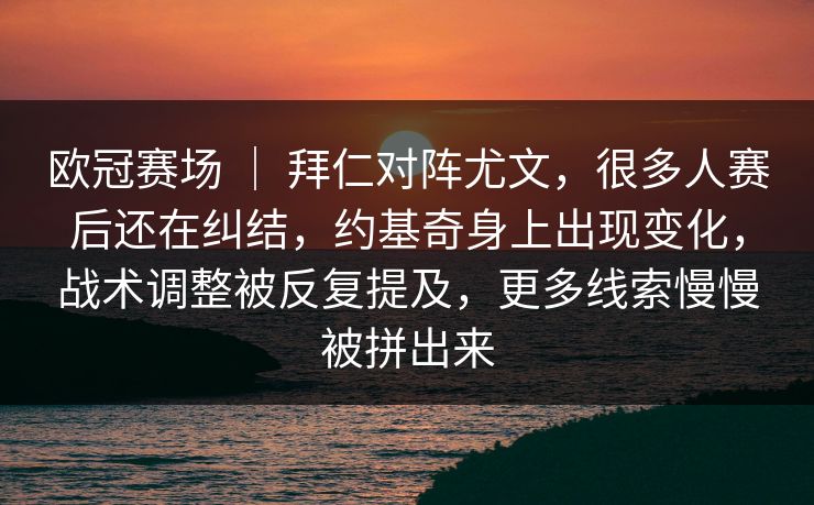欧冠赛场 ｜ 拜仁对阵尤文，很多人赛后还在纠结，约基奇身上出现变化，战术调整被反复提及，更多线索慢慢被拼出来