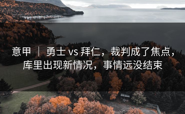 意甲 ｜ 勇士 vs 拜仁，裁判成了焦点，库里出现新情况，事情远没结束